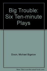 Big Trouble: Six Ten-Minute Plays from Actors Theatre of Louisville