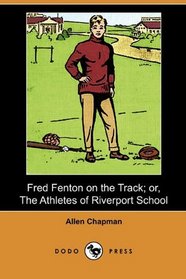 Fred Fenton on the Track; or, The Athletes of Riverport School (Dodo Press)