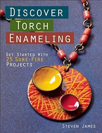 Discover Torch Enameling: 25 Sure-Fire Jewelry Projects