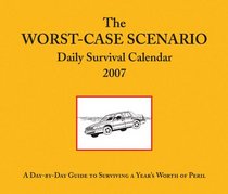 The Worst-Case Scenario 2007 Daily Survival Calendar: A Day-by-Day Guide to Surviving a Year's Worth of Peril