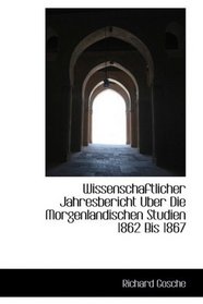 Wissenschaftlicher Jahresbericht Uber Die Morgenlandischen Studien 1862 Bis 1867