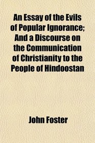An Essay of the Evils of Popular Ignorance; And a Discourse on the Communication of Christianity to the People of Hindoostan