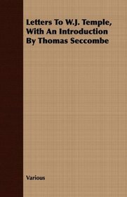Letters To W.J. Temple, With An Introduction By Thomas Seccombe