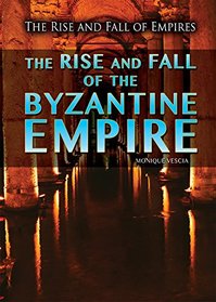 The Rise and Fall of the Byzantine Empire (The Rise and Fall of Empires)