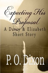 Expecting His Proposal: A Darcy and Elizabeth Short Story