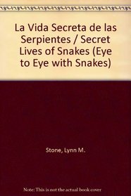 LA Vida Secreta De Las Serpientes (Stone, Lynn M. Cara a Cara Con Las Serpientes.) (Spanish Edition)