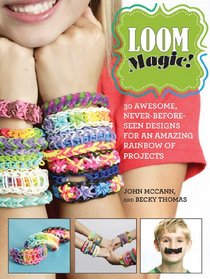 LOOM Magic!: 30 Awesome, Never-Before-Seen Designs for an Amazing Rainbow of Projects