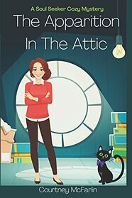 The Apparition in the Attic: A Soul Seeker Cozy Mystery #1 (Soul Seeker Cozy Mystery Series)