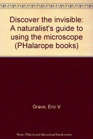 Discover the invisible: A naturalist's guide to using the microscope (PHalarope books)
