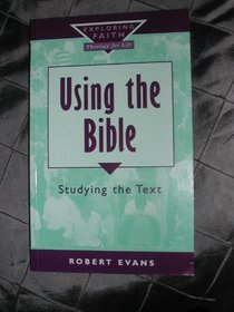 Using the Bible: Studying the Text (Exploring Faith: Theology for Life)