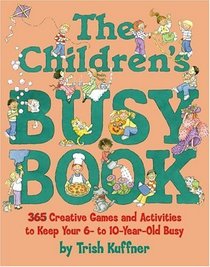 The Children's Busy Book : 365 Creative Games and Activities to Keep Your 7- to 9-year Old Busy