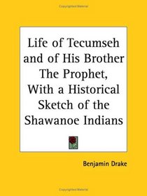 Life of Tecumseh and of His Brother The Prophet, with a Historical Sketch of the Shawanoe Indians