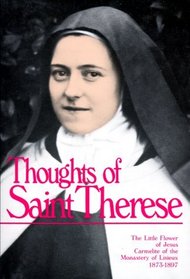 Thoughts of St. Therese: The Little Flower of Jesus Carmelite of the Monastery of Lisieux, 1873 - 1897