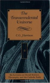 The Transcendental Universe: Six Lectures on Occult Science, Theosophy, and the Catholic Faith : Delivered Before the Berean Society (Esoteric, 1)