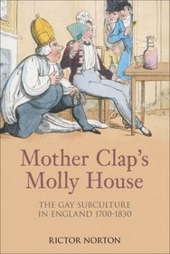Mother Clap's Molly House: The Gay Subculture in England 1700-1830