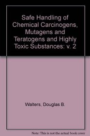 Safe Handling of Chemical Carcinogens, Mutagens, Teratogens and Highly Toxic Substances. Volume 2