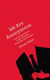 We Are Anonymous: Inside the Hacker World of LulzSec, Anonymous, and the Global Cyber Insurgency