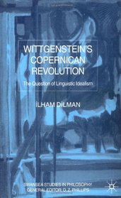 Wittgenstein's Copernican Revolution: The Question of Linguistic Idealism (Swansea Studies in Philosophy)
