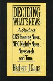 Deciding What's News : A Study of CBS Evening News, NBC Nightly News, Newsweek and Time