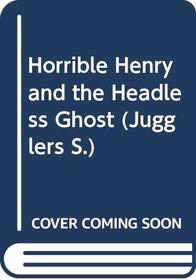 Horrible Henry and the Headless Ghost (Jugglers)