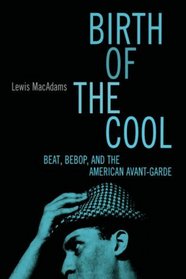 Birth Of The Cool : Beat, Bebop, and the American Avant Garde