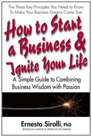 How to Start a Business & Ignite Your Life: A Simple Guide to Combining Business Wisdom With Passion