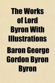 The Works of Lord Byron With Illustrations