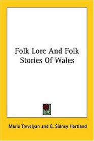 Folk Lore And Folk Stories Of Wales (Kessinger Publishing's Rare Reprints)
