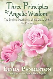 Three Principles of Angelic Wisdom: The Spiritual Psychology of the Grand Spirit, Dr. Peebles