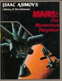 Mars: Our mysterious neighbor (Isaac Asimov's library of the universe)