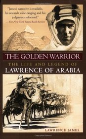 The Golden Warrior: The Life and Legend of Lawrence of Arabia