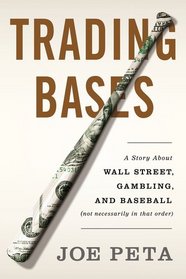 Trading Bases: A Story About Wall Street, Gambling, and Baseball (Not Necessarily in That Order)