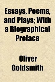 Essays, Poems, and Plays; With a Biographical Preface