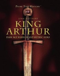 King Arthur: Dark Age Warrior and Mythic Hero (Prime Time History)