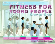 Fitness for Young People: Step-by-step (Skills in Motion)