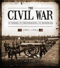 The Civil War: In Words, In Photographs, In Memoriam: 1861-1865