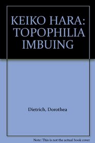 KEIKO HARA:  TOPOPHILIA IMBUING