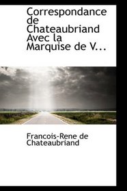 Correspondance de Chateaubriand Avec la Marquise de V...