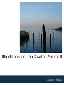 Woodstock; or, The Cavalier, Volume II