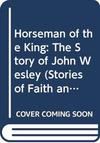 Horseman of the King: The Story of John Wesley (Stories of Faith and Fame)