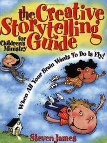Creative Storytelling Guide For Children's Ministry: When All Your Brain Wants To Do Is Fly (Teacher Training Series)
