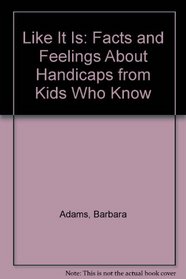 Like It Is: Facts and Feelings About Handicaps from Kids Who Know