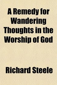 A Remedy for Wandering Thoughts in the Worship of God