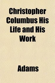 Christopher Columbus His Life and His Work