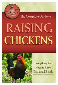 The Complete Guide to Raising Chickens: Everything You Need to Know Explained Simply (Back-To-Basics)