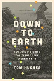 Down to Earth: How Jesus? Stories Can Change Your Everyday Life