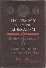 Legitimacy Through Liberalism: Vladimir Jovanovic and the Transformation of Serbian Politics (Publications on Russia and Eastern Europe of the Institute for Comparative and Foreign Area Studies)