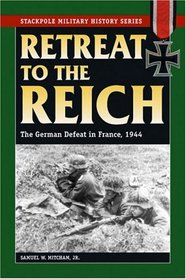Retreat to the Reich: The German Defeat in France, 1944 (Stackpole Military History)