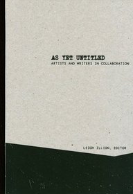 As Yet Untitled: Artists and Writers in Collaboration
