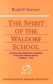 The Spirit of the Waldorf School: Lectures Surrounding the Founding of the First Waldorf School Stuttgart-1919 and an Essay from the Social Future F (Foundations of Waldorf Education)